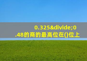 0.325÷0.48的商的最高位在()位上