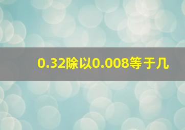 0.32除以0.008等于几