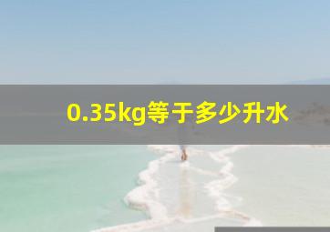 0.35kg等于多少升水