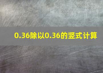 0.36除以0.36的竖式计算