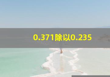 0.371除以0.235