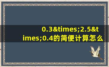 0.3×2.5×0.4的简便计算怎么写