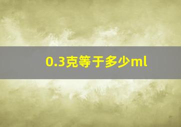 0.3克等于多少ml