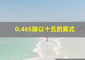 0.465除以十五的算式