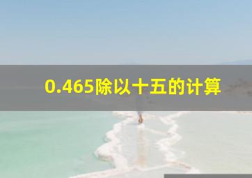 0.465除以十五的计算