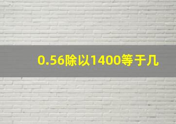 0.56除以1400等于几