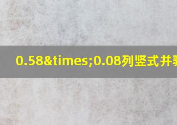 0.58×0.08列竖式并验算