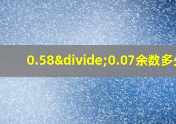 0.58÷0.07余数多少