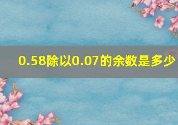 0.58除以0.07的余数是多少