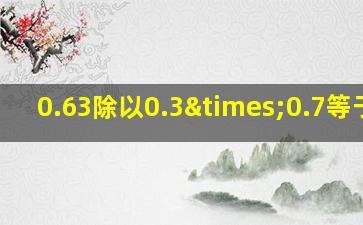 0.63除以0.3×0.7等于几