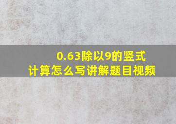 0.63除以9的竖式计算怎么写讲解题目视频