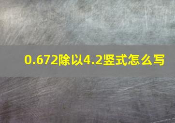 0.672除以4.2竖式怎么写