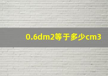 0.6dm2等于多少cm3