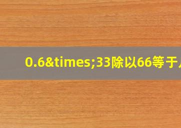 0.6×33除以66等于几