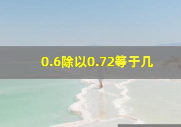 0.6除以0.72等于几