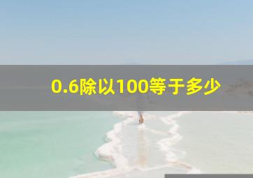 0.6除以100等于多少