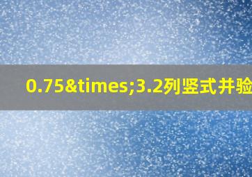 0.75×3.2列竖式并验算