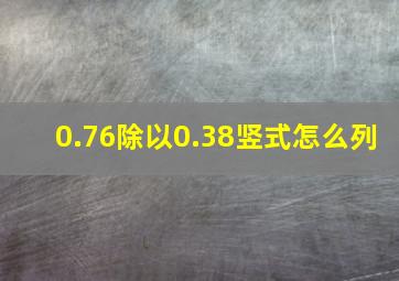 0.76除以0.38竖式怎么列