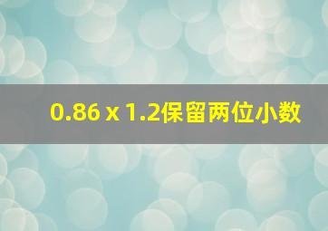 0.86ⅹ1.2保留两位小数