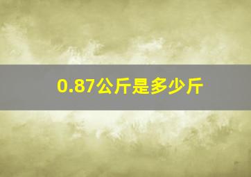 0.87公斤是多少斤