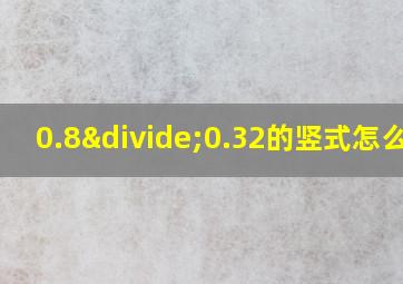 0.8÷0.32的竖式怎么写