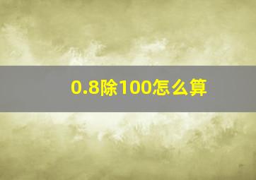 0.8除100怎么算