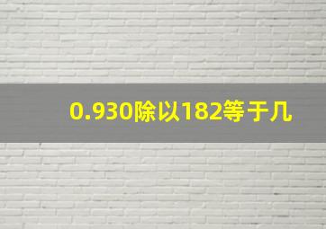 0.930除以182等于几