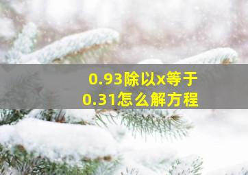 0.93除以x等于0.31怎么解方程