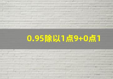 0.95除以1点9+0点1