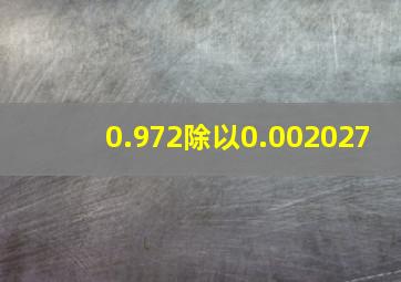 0.972除以0.002027