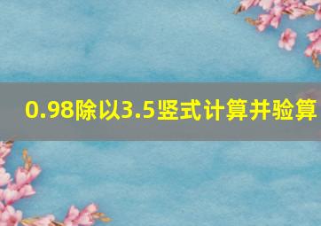 0.98除以3.5竖式计算并验算