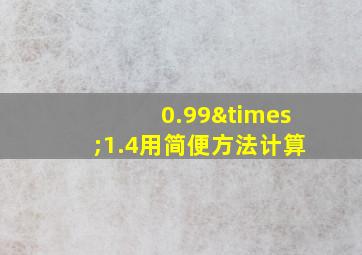 0.99×1.4用简便方法计算