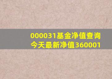 000031基金净值查询今天最新净值360001