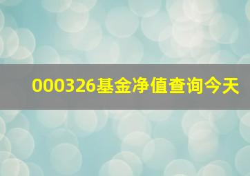 000326基金净值查询今天