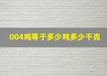 004吨等于多少吨多少千克