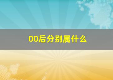 00后分别属什么