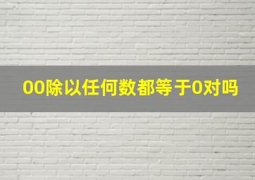 00除以任何数都等于0对吗