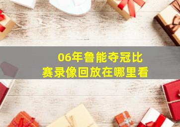 06年鲁能夺冠比赛录像回放在哪里看