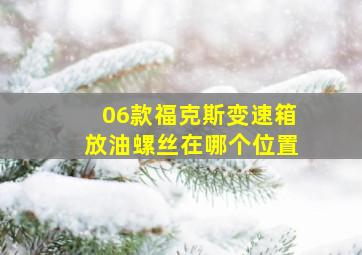 06款福克斯变速箱放油螺丝在哪个位置