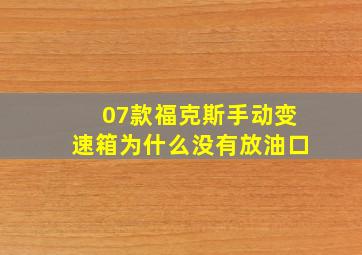 07款福克斯手动变速箱为什么没有放油口