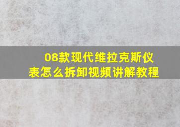 08款现代维拉克斯仪表怎么拆卸视频讲解教程