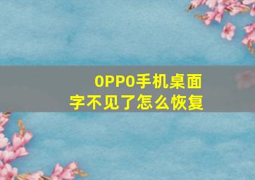 0PP0手机桌面字不见了怎么恢复