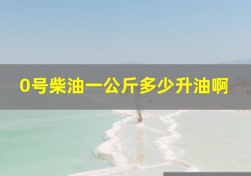 0号柴油一公斤多少升油啊