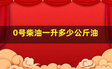 0号柴油一升多少公斤油