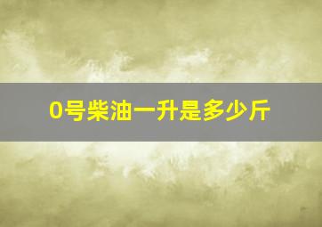 0号柴油一升是多少斤