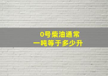 0号柴油通常一吨等于多少升