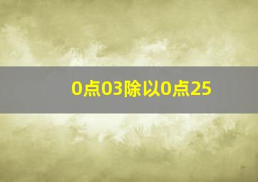 0点03除以0点25