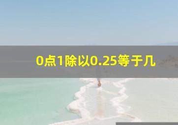 0点1除以0.25等于几