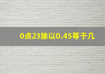 0点23除以0.45等于几