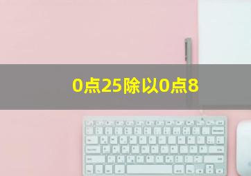 0点25除以0点8